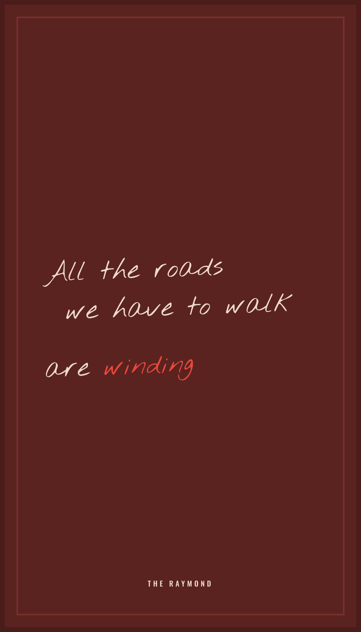 The Raymond’s burgundy artwork: “All the roads we have to walk are winding.”